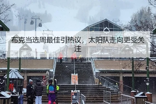 布克当选周最佳引热议，太阳队走向更受关注